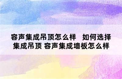 容声集成吊顶怎么样   如何选择集成吊顶 容声集成墙板怎么样